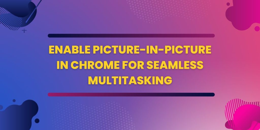 enable-picture-in-picture-in-chrome
